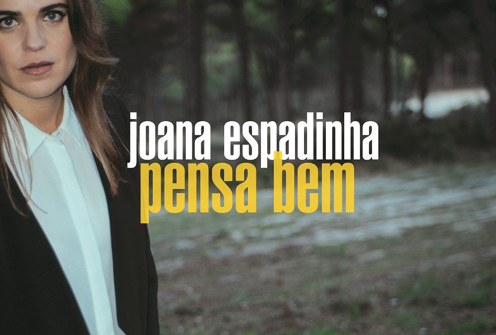 “PENSA BEM”, O NOVO SINGLE DE JOANA ESPADINHA